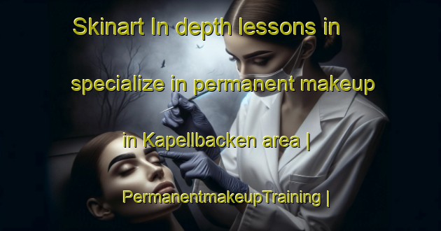 Skinart In-depth lessons in specialize in permanent makeup in Kapellbacken area | PermanentmakeupTraining | PermanentmakeupClasses | SkinartTraining-Sweden